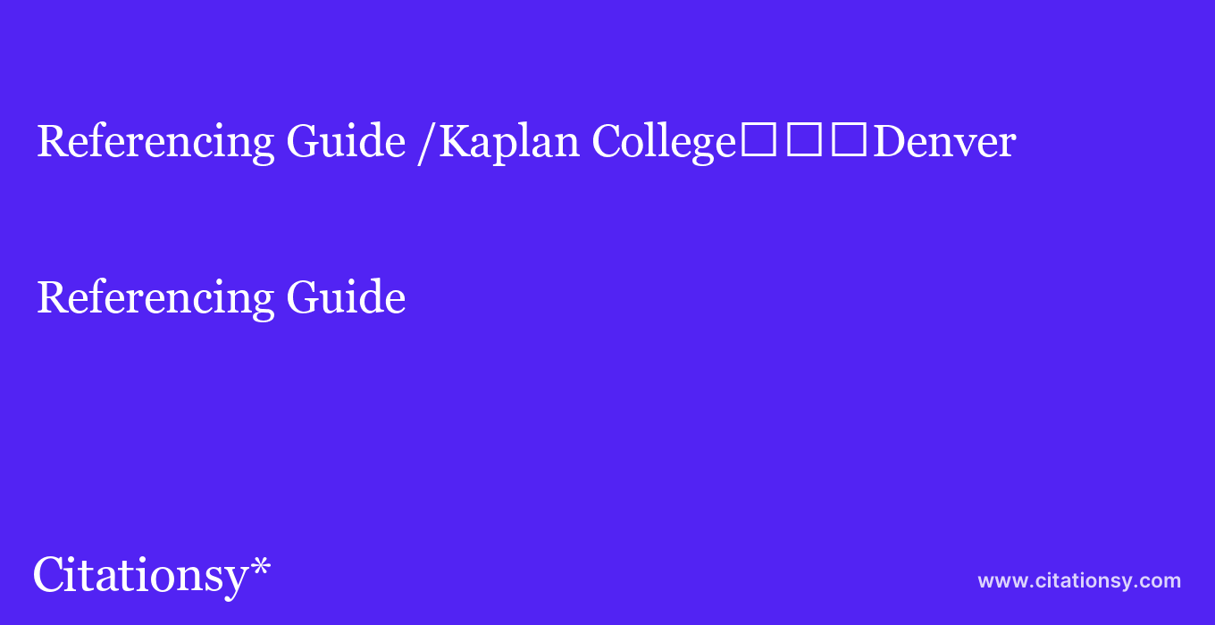 Referencing Guide: /Kaplan College%EF%BF%BD%EF%BF%BD%EF%BF%BDDenver